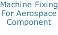 Machine Fixing For Aerospace Component