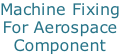 Machine Fixing For Aerospace Component